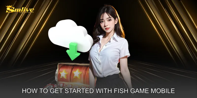 How to Get Started with Fish Game Mobile